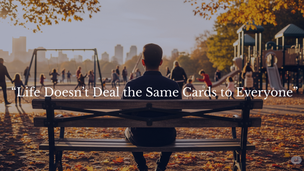 Life Doesn’t Deal the Same Cards to Everyone